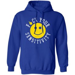 Fuck Your Sensitivity T-Shirts, Long Sleeve, Hoodies