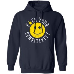 Fuck Your Sensitivity T-Shirts, Long Sleeve, Hoodies