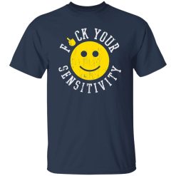 Fuck Your Sensitivity T-Shirts, Long Sleeve, Hoodies