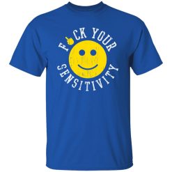 Fuck Your Sensitivity T-Shirts, Long Sleeve, Hoodies