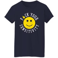 Fuck Your Sensitivity T-Shirts, Long Sleeve, Hoodies