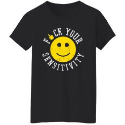 Fuck Your Sensitivity T-Shirts, Long Sleeve, Hoodies