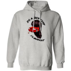 Do A Sick Cunt Ya Burnout T Shirts, Hoodies, Long Sleeve