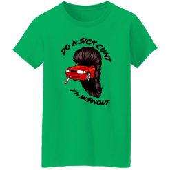 Do A Sick Cunt Ya Burnout T Shirts, Hoodies, Long Sleeve
