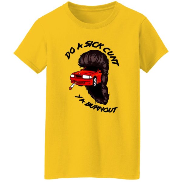 Do A Sick Cunt Ya Burnout T Shirts, Hoodies, Long Sleeve