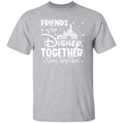 Friends That Disney Together Stay Together T-Shirts, Long Sleeve, Hoodies