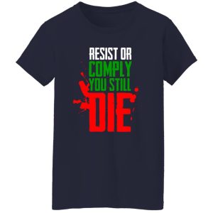 Resist Comply You Still Die T-Shirts, Long Sleeve, Hoodies