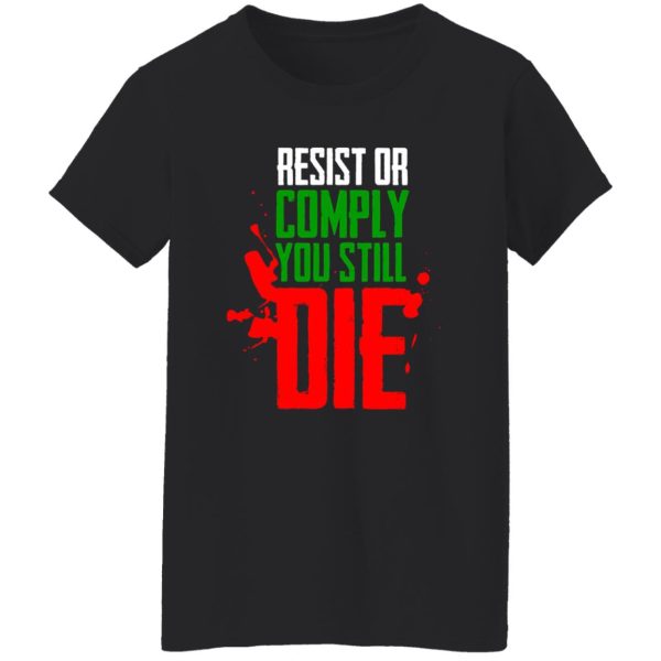 Resist Comply You Still Die T-Shirts, Long Sleeve, Hoodies 4