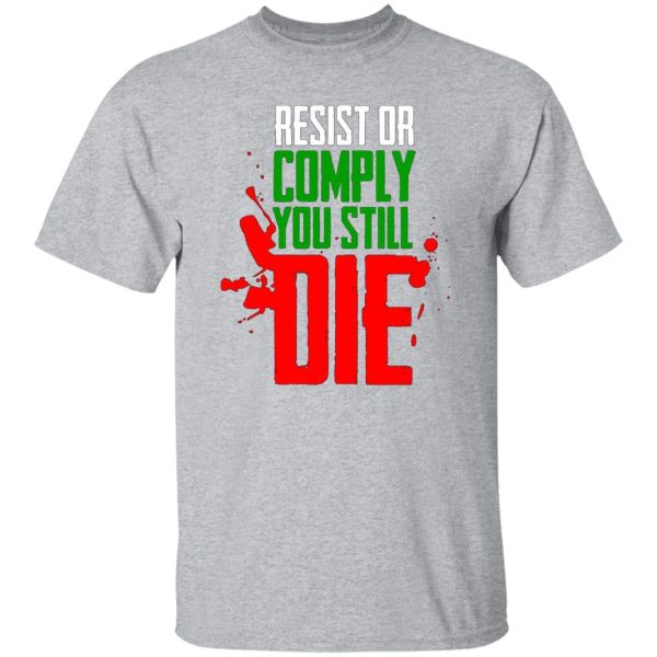 Resist Comply You Still Die T-Shirts, Long Sleeve, Hoodies 5