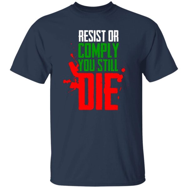 Resist Comply You Still Die T-Shirts, Long Sleeve, Hoodies 6