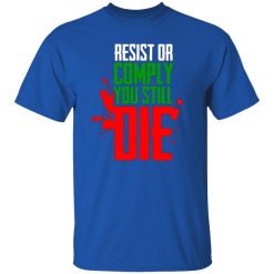 Resist Comply You Still Die T-Shirts, Long Sleeve, Hoodies 7