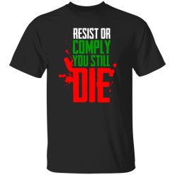 Resist Comply You Still Die T-Shirts, Long Sleeve, Hoodies 8
