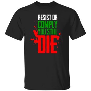 Resist Comply You Still Die T-Shirts, Long Sleeve, Hoodies 8