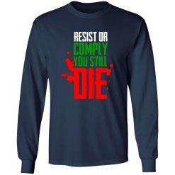 Resist Comply You Still Die T-Shirts, Long Sleeve, Hoodies 99