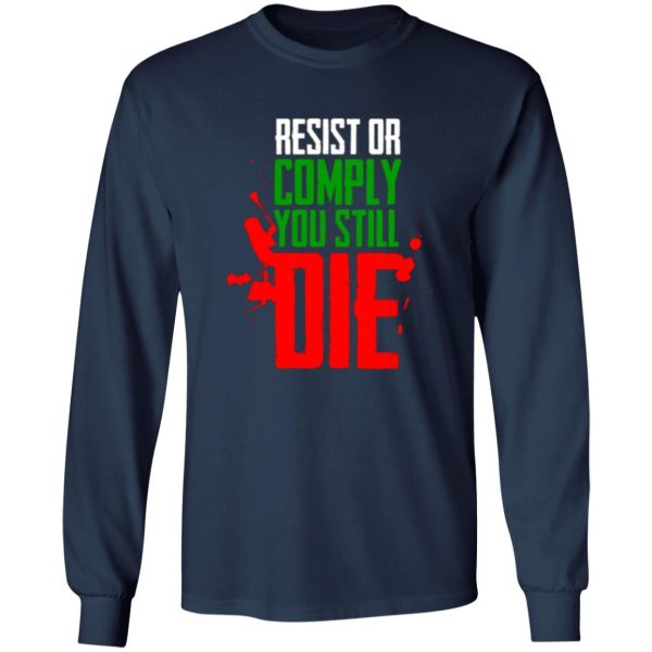 Resist Comply You Still Die T-Shirts, Long Sleeve, Hoodies 99