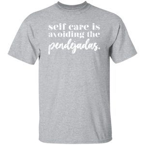 Selfcare is avoiding the pendejadas T-Shirts, Long Sleeve, Hoodies