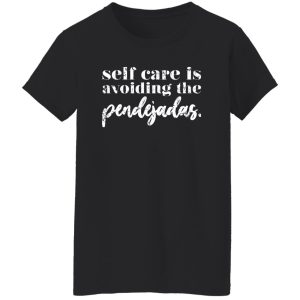 Selfcare is avoiding the pendejadas T-Shirts, Long Sleeve, Hoodies