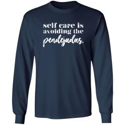 Selfcare is avoiding the pendejadas T-Shirts, Long Sleeve, Hoodies