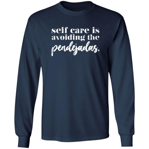 Selfcare is avoiding the pendejadas T-Shirts, Long Sleeve, Hoodies