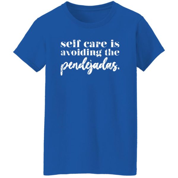 Selfcare is avoiding the pendejadas T-Shirts, Long Sleeve, Hoodies