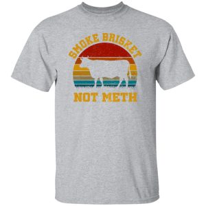 Smoke Brisket Not Meth T-Shirts, Long Sleeve, Hoodies