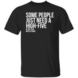 Some People Need A High Five Sarcastic T-Shirts, Long Sleeve, Hoodies