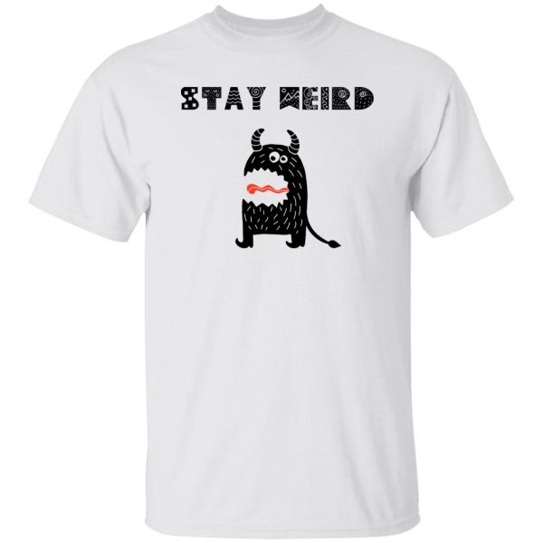 Stay Weird T Shirts, Hoodies, Long Sleeve