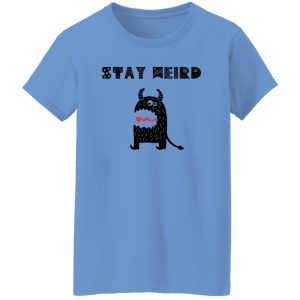 Stay Weird T Shirts, Hoodies, Long Sleeve