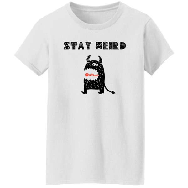 Stay Weird T Shirts, Hoodies, Long Sleeve