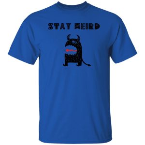 Stay Weird T Shirts, Hoodies, Long Sleeve