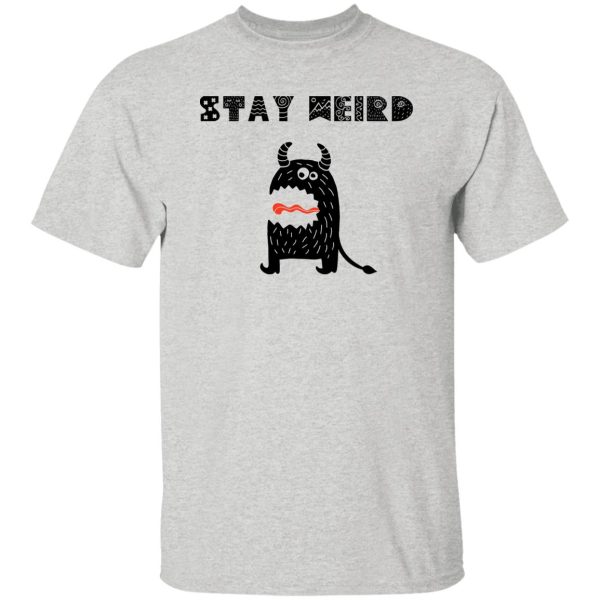 Stay Weird T Shirts, Hoodies, Long Sleeve