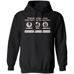Staying Human Is More Important Than Living In Fear Hands Face Embrace T-Shirts, Long Sleeve, Hoodies 13