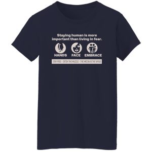 Staying Human Is More Important Than Living In Fear Hands Face Embrace T-Shirts, Long Sleeve, Hoodies