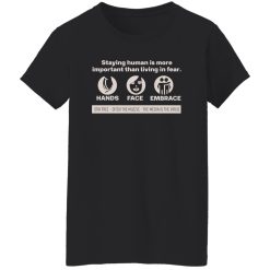 Staying Human Is More Important Than Living In Fear Hands Face Embrace T-Shirts, Long Sleeve, Hoodies 7