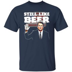 “Still Like Beer” Judge Kavanaugh T-Shirts, Long Sleeve, Hoodies 10