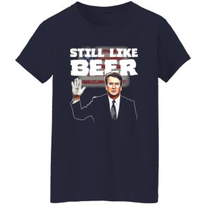 “Still Like Beer” Judge Kavanaugh T-Shirts, Long Sleeve, Hoodies 2