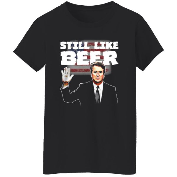 “Still Like Beer” Judge Kavanaugh T-Shirts, Long Sleeve, Hoodies