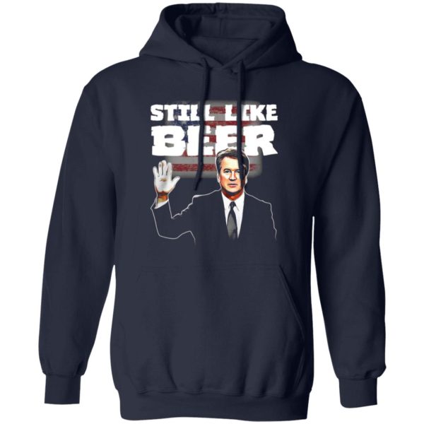 “Still Like Beer” Judge Kavanaugh T-Shirts, Long Sleeve, Hoodies 7