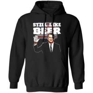 “Still Like Beer” Judge Kavanaugh T-Shirts, Long Sleeve, Hoodies 8