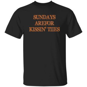 Sundays Are For Kissin’ Titties T-Shirts, Long Sleeve, Hoodies