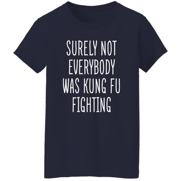 Surely Not Everybody Was Kung Fu Fighting T-Shirts, Long Sleeve, Hoodies 12