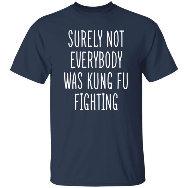 Surely Not Everybody Was Kung Fu Fighting T-Shirts, Long Sleeve, Hoodies 4