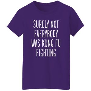 Surely Not Everybody Was Kung Fu Fighting T-Shirts, Long Sleeve, Hoodies 6