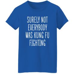 Surely Not Everybody Was Kung Fu Fighting T-Shirts, Long Sleeve, Hoodies 8