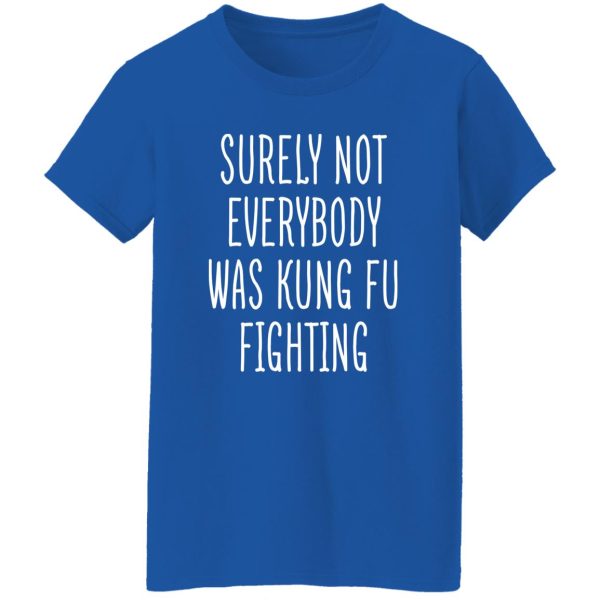 Surely Not Everybody Was Kung Fu Fighting T-Shirts, Long Sleeve, Hoodies 8