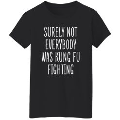 Surely Not Everybody Was Kung Fu Fighting T-Shirts, Long Sleeve, Hoodies 9
