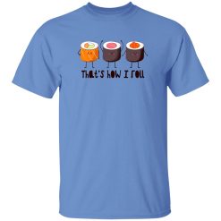 That’s How I Roll – Sushi Roll T Shirts, Hoodies, Long Sleeve