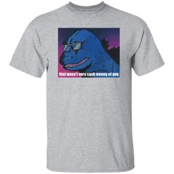 that wasn’t very cash money of you T-Shirts, Long Sleeve, Hoodies