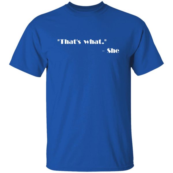 That’s what – She T-Shirts, Long Sleeve, Hoodies 1