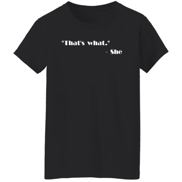 That’s what – She T-Shirts, Long Sleeve, Hoodies 2